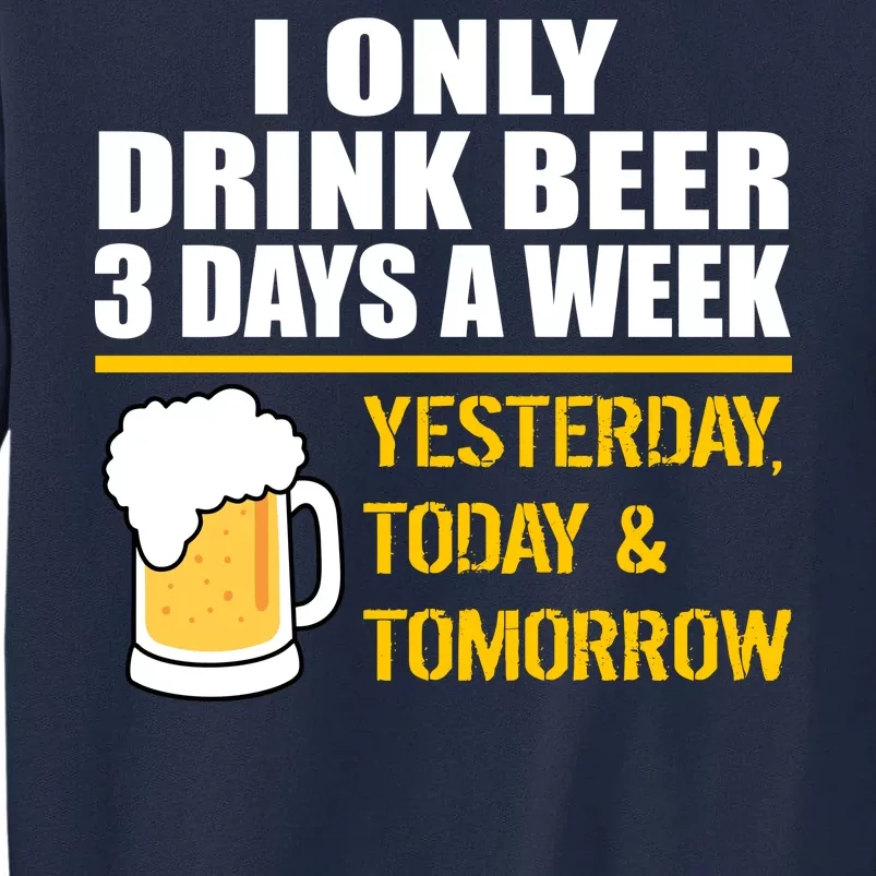 Funny Drink Beer 3 Days a Week Tall Sweatshirt