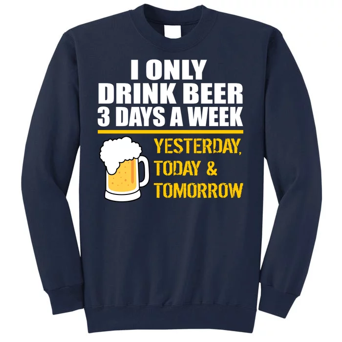 Funny Drink Beer 3 Days a Week Tall Sweatshirt