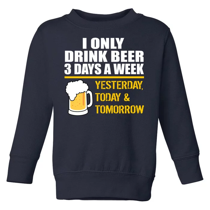 Funny Drink Beer 3 Days a Week Toddler Sweatshirt