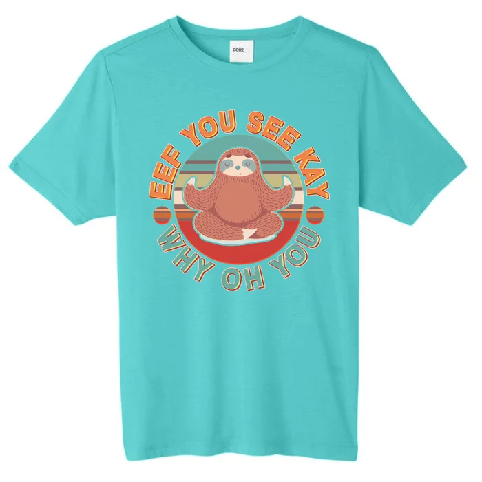 Funny Eef You See Kay Why Oh You Sloth ChromaSoft Performance T-Shirt