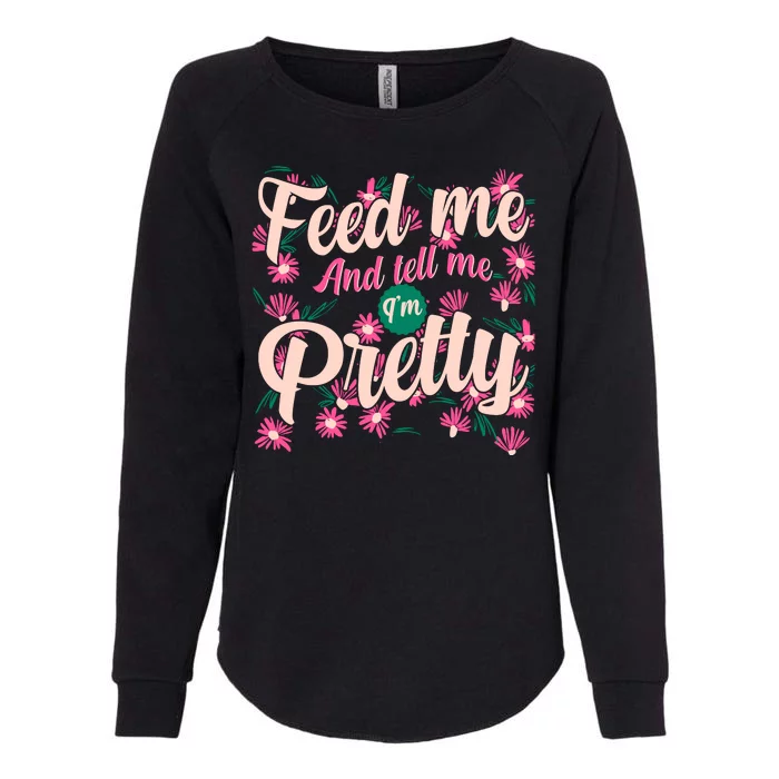 Funny Feed Me And Tell Me I'm Pretty Womens California Wash Sweatshirt