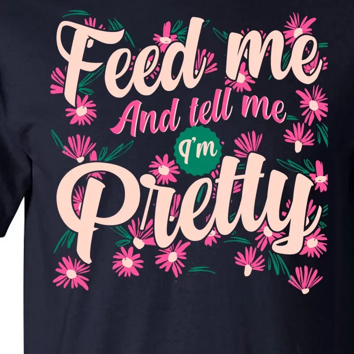 Funny Feed Me And Tell Me I'm Pretty Tall T-Shirt