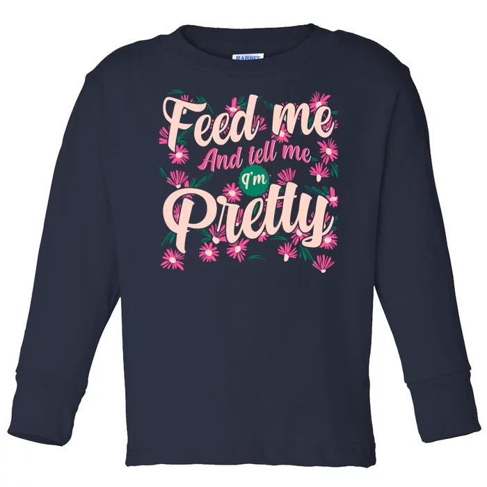 Funny Feed Me And Tell Me I'm Pretty Toddler Long Sleeve Shirt