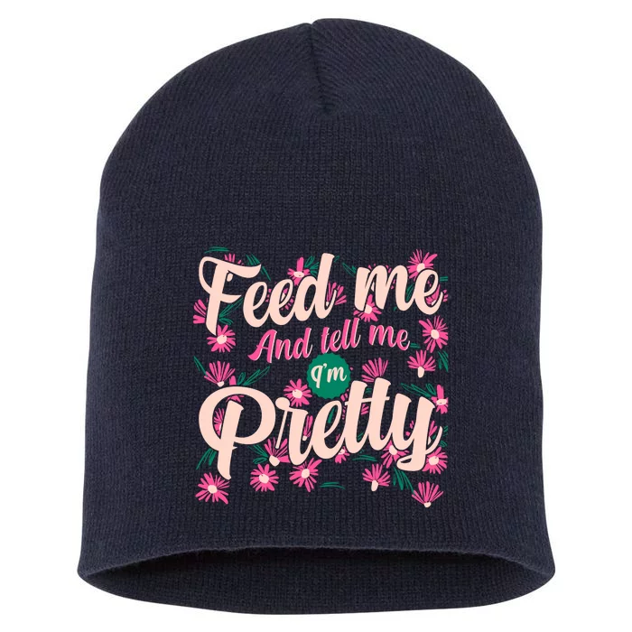 Funny Feed Me And Tell Me I'm Pretty Short Acrylic Beanie