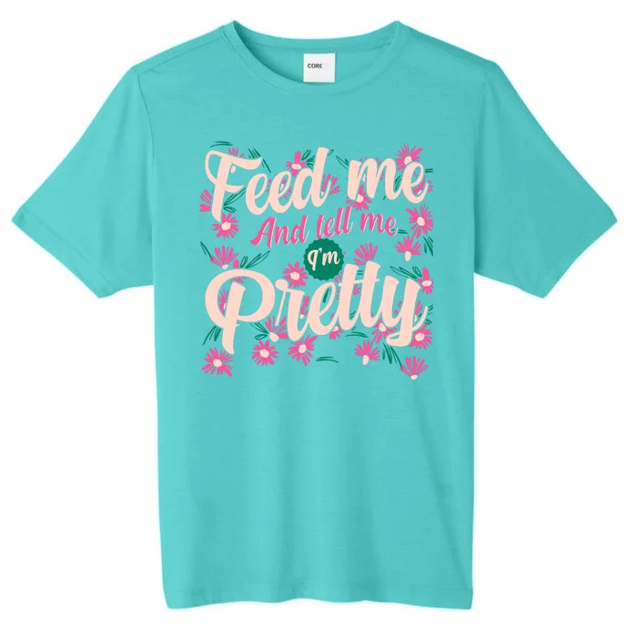 Funny Feed Me And Tell Me I'm Pretty ChromaSoft Performance T-Shirt