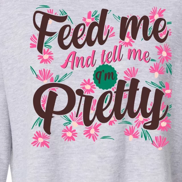 Funny Feed Me And Tell Me I'm Pretty Cropped Pullover Crew