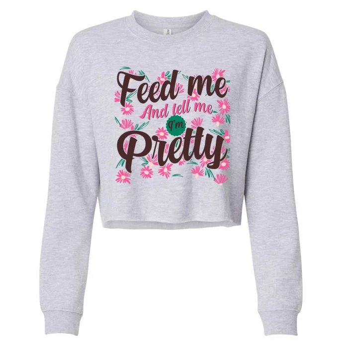 Funny Feed Me And Tell Me I'm Pretty Cropped Pullover Crew