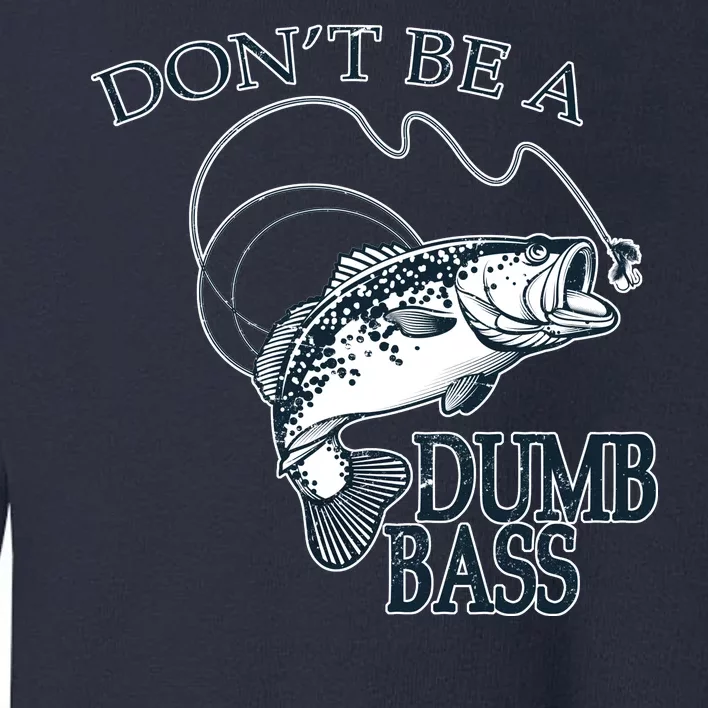 Funny Fishing - Don't Be A Dumb Bass Toddler Sweatshirt