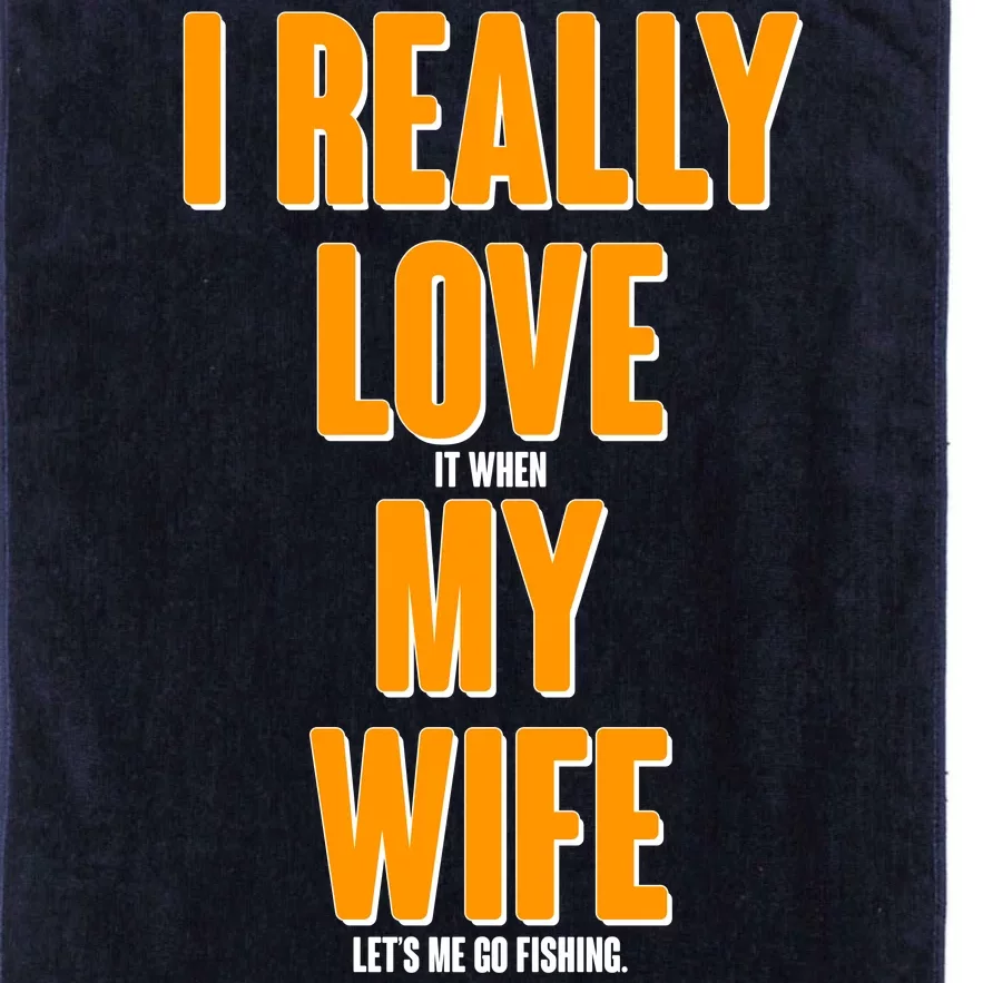 Funny Fishing I Really Love My Wife Platinum Collection Golf Towel