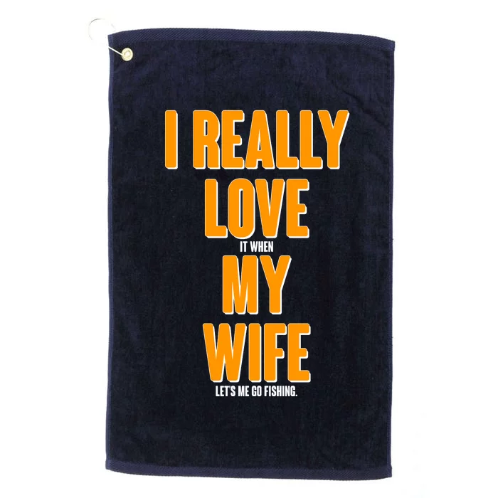 Funny Fishing I Really Love My Wife Platinum Collection Golf Towel