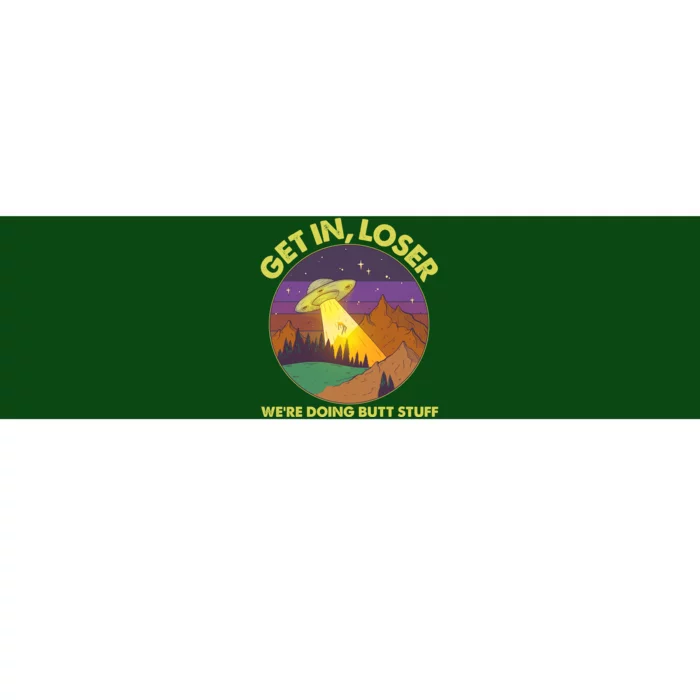 Funny Get In Loser We're Doing Butt Stuff UFO Wilderness Bumper Sticker