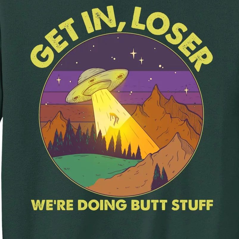 Funny Get In Loser We're Doing Butt Stuff UFO Wilderness Tall Sweatshirt