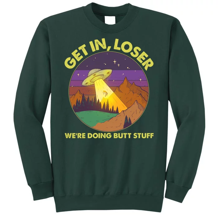 Funny Get In Loser We're Doing Butt Stuff UFO Wilderness Tall Sweatshirt