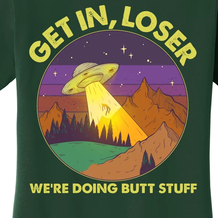 Funny Get In Loser We're Doing Butt Stuff UFO Wilderness Women's T-Shirt