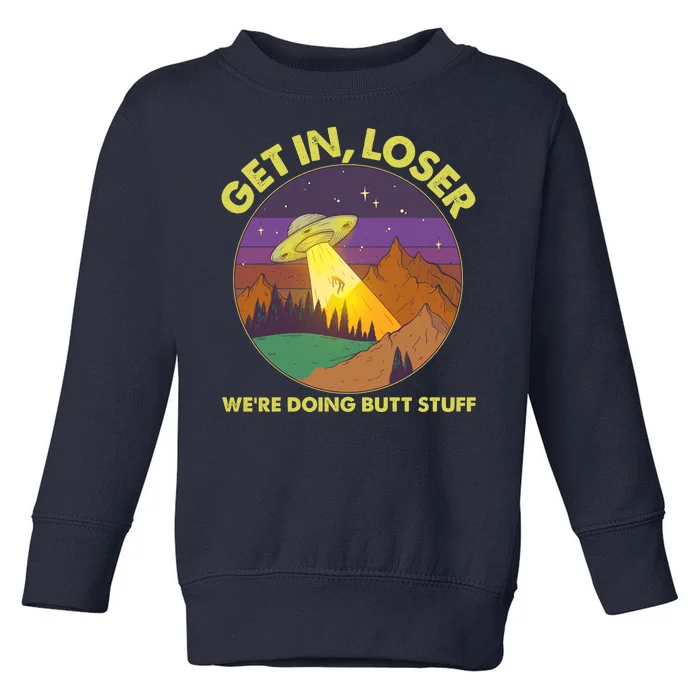 Funny Get In Loser We're Doing Butt Stuff UFO Wilderness Toddler Sweatshirt