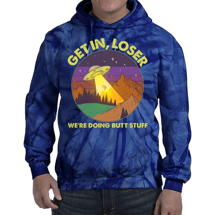 Funny Get In Loser We're Doing Butt Stuff UFO Wilderness Tie Dye Hoodie