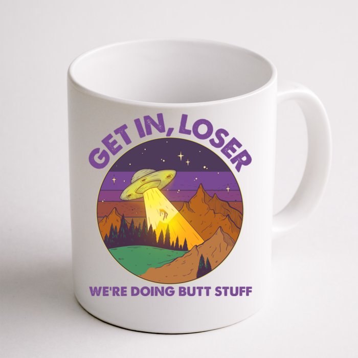 Funny Get In Loser We're Doing Butt Stuff UFO Wilderness Front & Back Coffee Mug