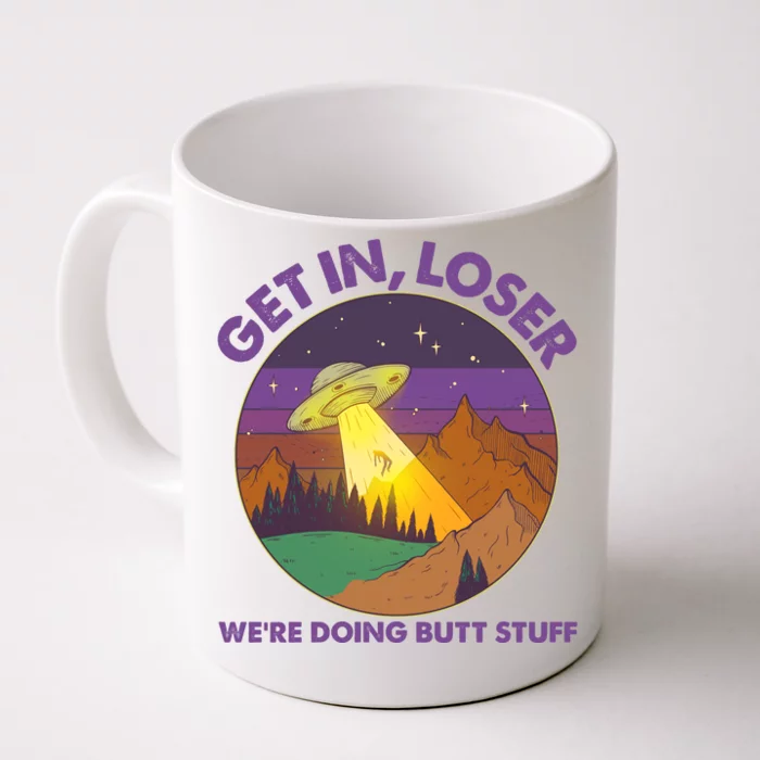 Funny Get In Loser We're Doing Butt Stuff UFO Wilderness Front & Back Coffee Mug