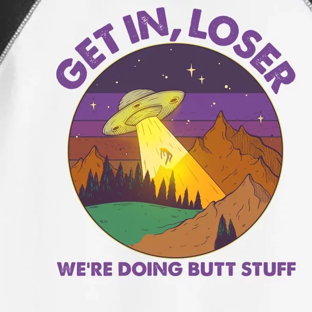 Funny Get In Loser We're Doing Butt Stuff UFO Wilderness Toddler Fine Jersey T-Shirt