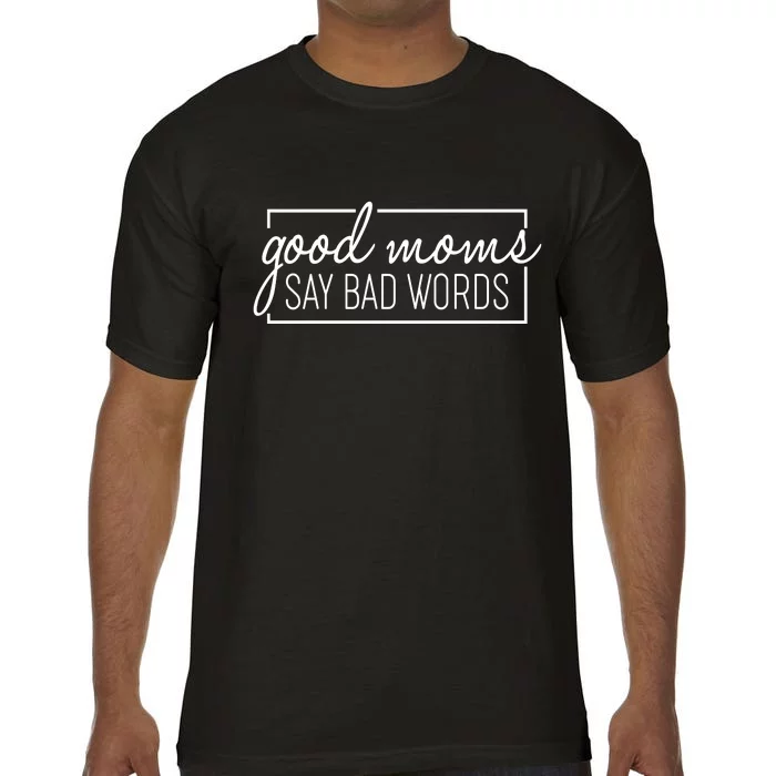 Funny Good Moms Say Bad Words Comfort Colors T-Shirt