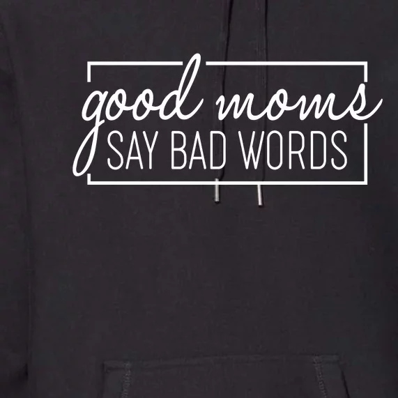 Funny Good Moms Say Bad Words Premium Hoodie