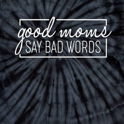 Funny Good Moms Say Bad Words Tie-Dye T-Shirt