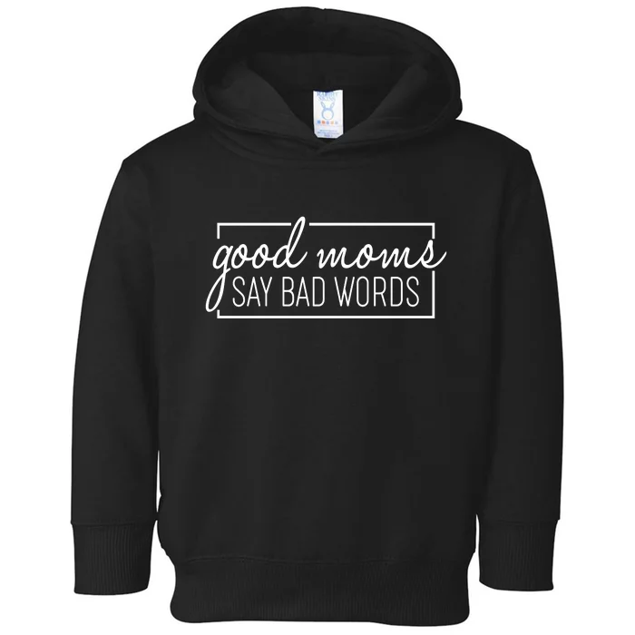 Funny Good Moms Say Bad Words Toddler Hoodie