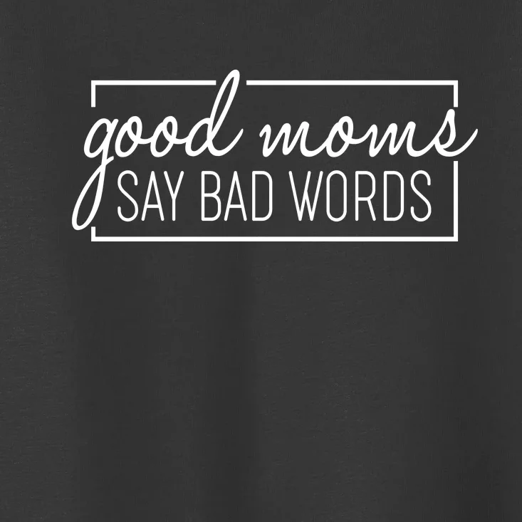 Funny Good Moms Say Bad Words Toddler T-Shirt