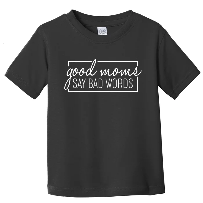 Funny Good Moms Say Bad Words Toddler T-Shirt