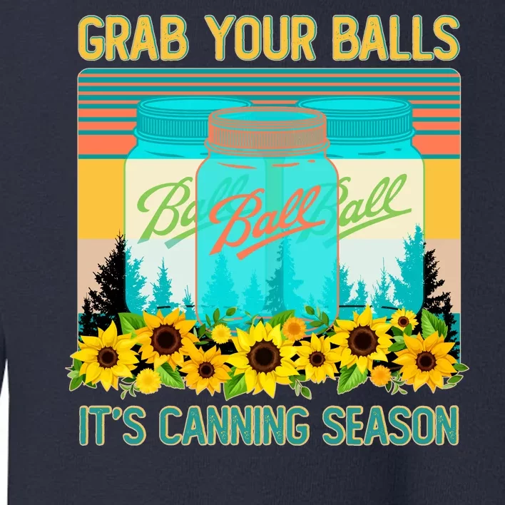 Funny Grab Your Balls It's Canning Season Toddler Sweatshirt