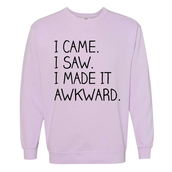 Funny Hand Written - I Came. I Saw. I Made It Awkward. Garment-Dyed Sweatshirt