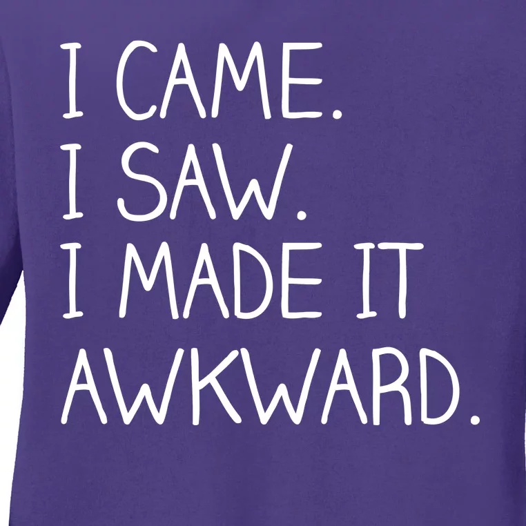 Funny Hand Written - I Came. I Saw. I Made It Awkward. Ladies Long Sleeve Shirt