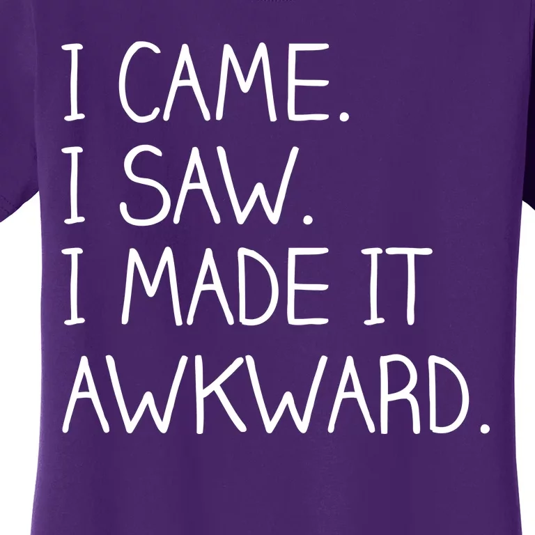 Funny Hand Written - I Came. I Saw. I Made It Awkward. Women's T-Shirt