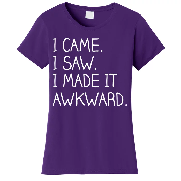 Funny Hand Written - I Came. I Saw. I Made It Awkward. Women's T-Shirt