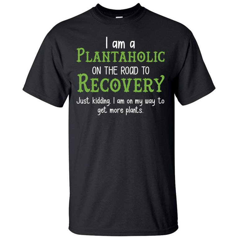 Funny I Am A Plantaholic On the Road To Recovery Tall T-Shirt