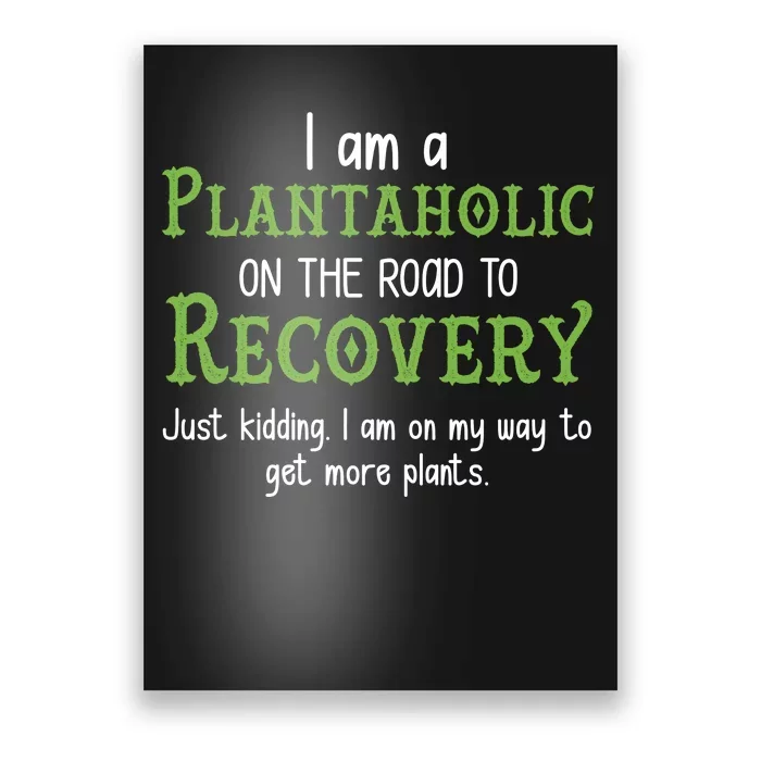 Funny I Am A Plantaholic On the Road To Recovery Poster