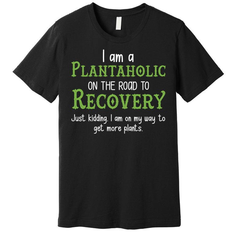 Funny I Am A Plantaholic On the Road To Recovery Premium T-Shirt