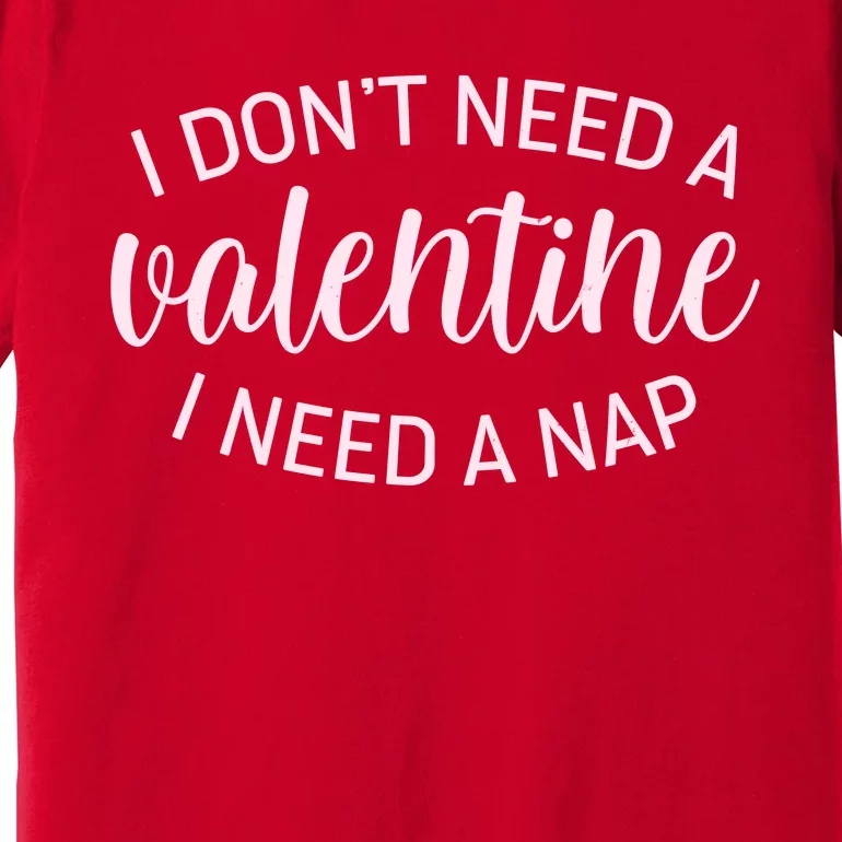 Funny I Don't Need A Valentine I Need A Nap Premium T-Shirt