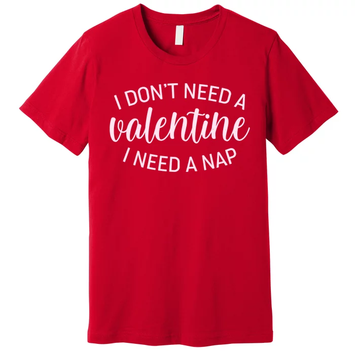 Funny I Don't Need A Valentine I Need A Nap Premium T-Shirt