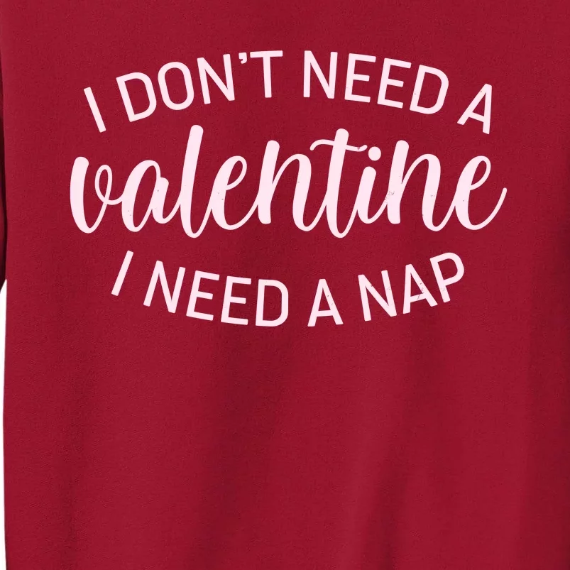 Funny I Don't Need A Valentine I Need A Nap Tall Sweatshirt