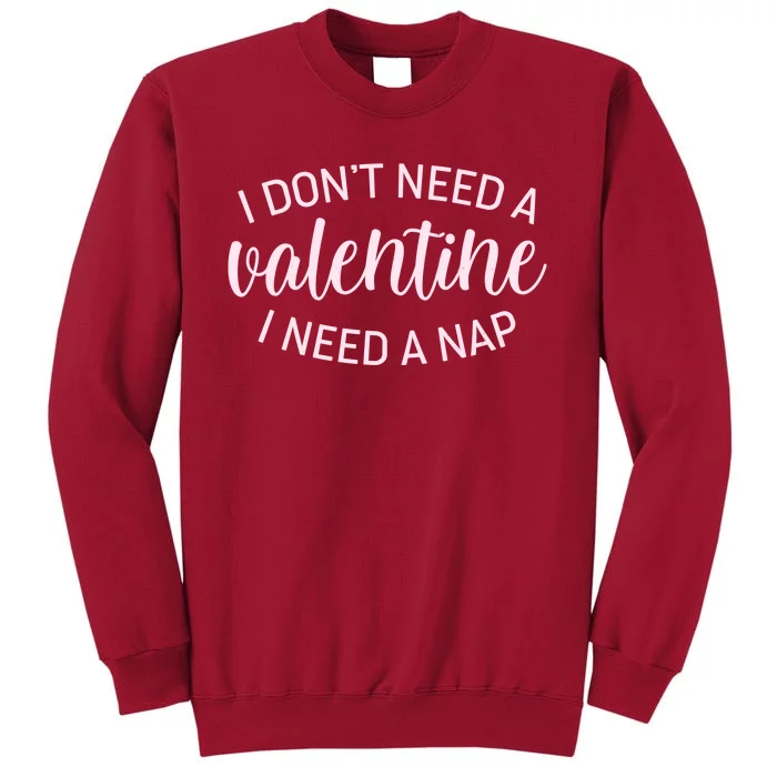 Funny I Don't Need A Valentine I Need A Nap Tall Sweatshirt