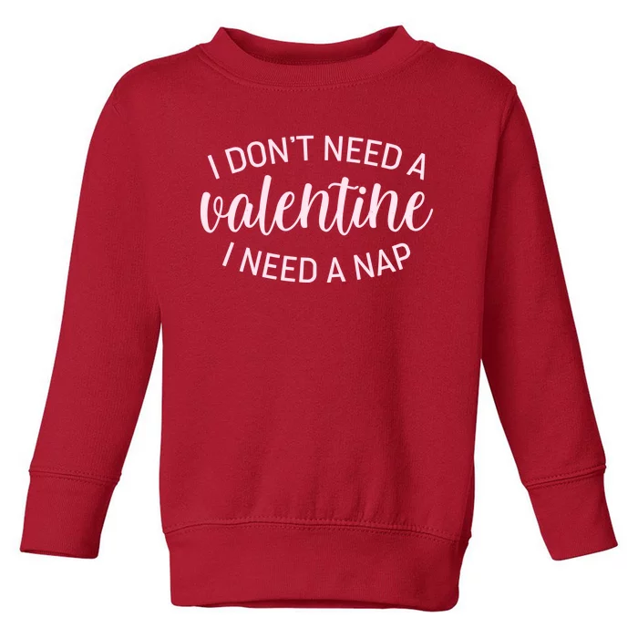 Funny I Don't Need A Valentine I Need A Nap Toddler Sweatshirt