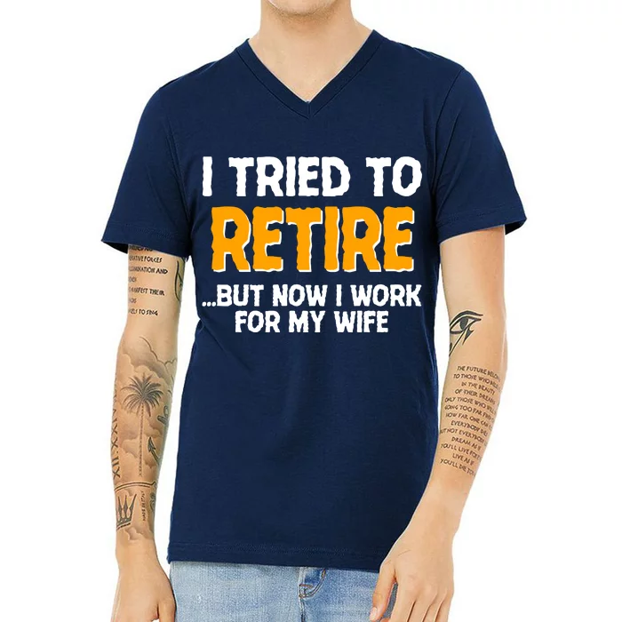 Funny I Tried to Retire But Now I Work For My Wife V-Neck T-Shirt