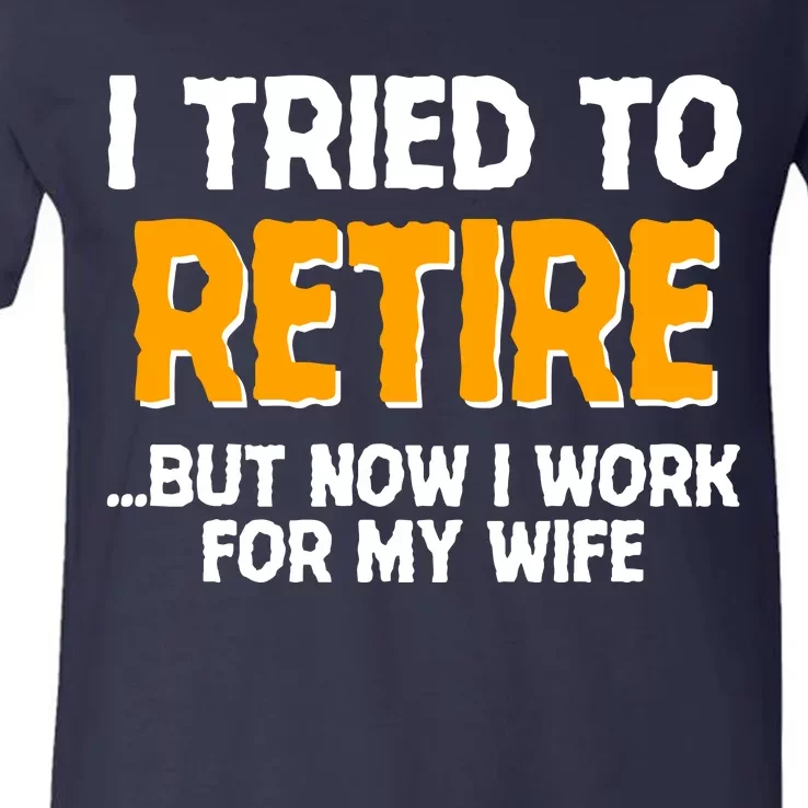 Funny I Tried to Retire But Now I Work For My Wife V-Neck T-Shirt