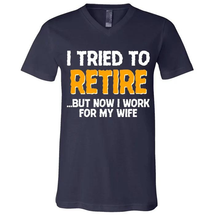 Funny I Tried to Retire But Now I Work For My Wife V-Neck T-Shirt