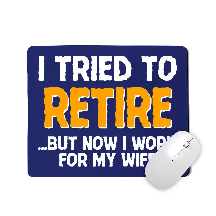 Funny I Tried to Retire But Now I Work For My Wife Mousepad