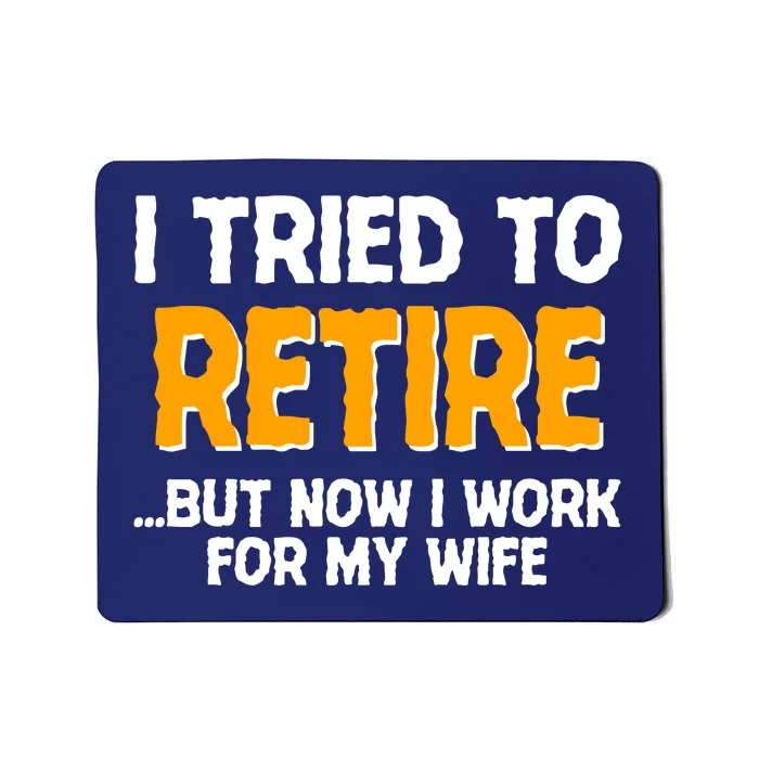 Funny I Tried to Retire But Now I Work For My Wife Mousepad