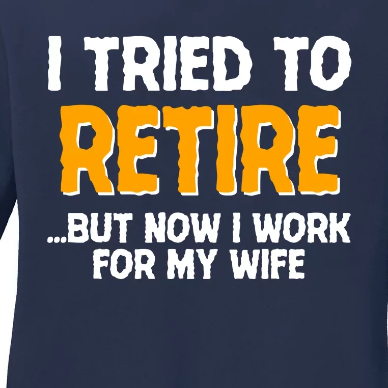 Funny I Tried to Retire But Now I Work For My Wife Ladies Long Sleeve Shirt