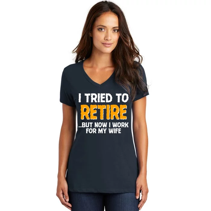 Funny I Tried to Retire But Now I Work For My Wife Women's V-Neck T-Shirt