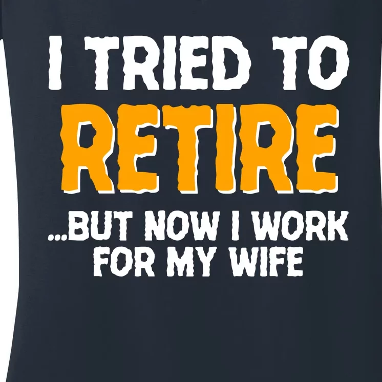 Funny I Tried to Retire But Now I Work For My Wife Women's V-Neck T-Shirt